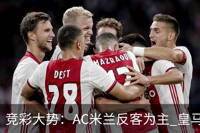 竞彩大势：AC米兰反客为主 皇马值得高看